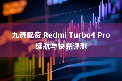 九谦配资 Redmi Turbo4 Pro续航与快充评测